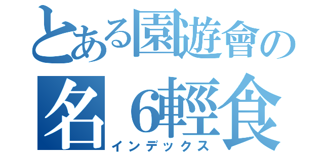 とある園遊會の名６輕食（インデックス）