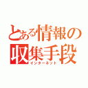 とある情報の収集手段（インターネット）