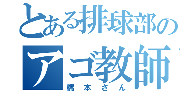 とある排球部のアゴ教師（橋本さん）