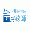 とある排球部のアゴ教師（橋本さん）