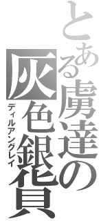 とある虜達の灰色銀貨（ディルアングレイ）