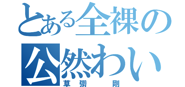 とある全裸の公然わいせつ（草彅 剛）