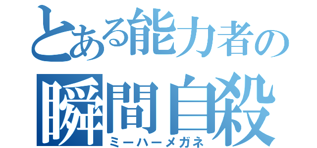 とある能力者の瞬間自殺（ミーハーメガネ）