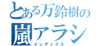 とある万鈴樹の嵐アラシ（インデックス）