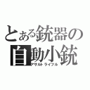 とある銃器の自動小銃（アサルトライフル）