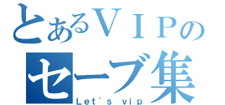 とあるＶＩＰのセーブ集（Ｌｅｔ\'ｓ　ｖｉｐ）