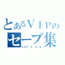 とあるＶＩＰのセーブ集（Ｌｅｔ\'ｓ　ｖｉｐ）