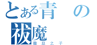 とある青の祓魔師（撒旦之子）