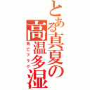 とある真夏の高温多湿（死亡フラグ）