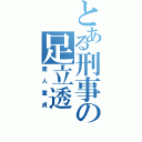 とある刑事の足立透（素人童貞）