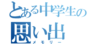 とある中学生の思い出（メモリー）