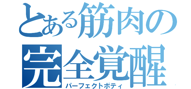 とある筋肉の完全覚醒（パーフェクトボティ）