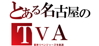 とある名古屋のＴＶＡ（東京リベンジャーズを放送）