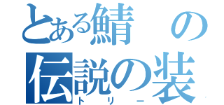 とある鯖の伝説の装備（トリー）