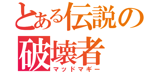 とある伝説の破壊者（マッドマギー）