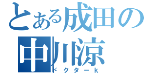 とある成田の中川涼（ドクターｋ）