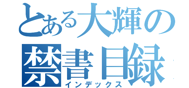 とある大輝の禁書目録（インデックス）