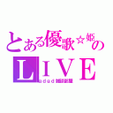 とある優歌☆姫のＬＩＶＥ（ｇｄｇｄ雑談部屋）