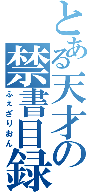 とある天才の禁書目録（ふぇざりおん）