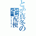 とある真冬の宅配便（サンタクロース）