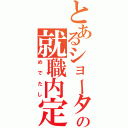 とあるショータの就職内定（めでたし）