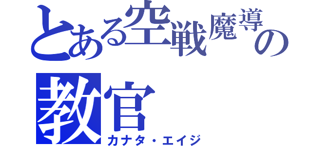 とある空戦魔導士候補生の教官（カナタ・エイジ）