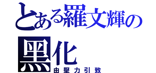 とある羅文輝の黑化（由壓力引致）