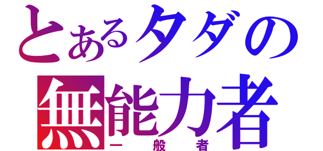 とあるタダの無能力者（一般者）