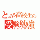 とある高校生の受験勉強（たたかい）