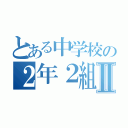 とある中学校の２年２組Ⅱ（）