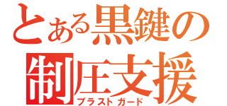 とある黒鍵の制圧支援（ブラストガード）