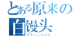 とある原来の白馒头（ＲＡＩＬＧＵＮ）