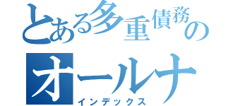 とある多重債務者のオールナイト（インデックス）