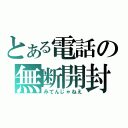 とある電話の無断開封（みてんじゃねえ）