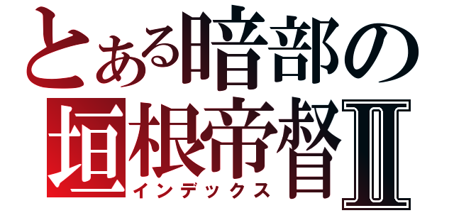 とある暗部の垣根帝督Ⅱ（インデックス）