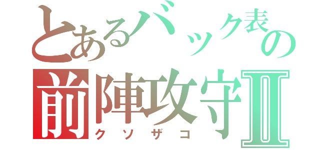 とあるバック表の前陣攻守Ⅱ（クソザコ）