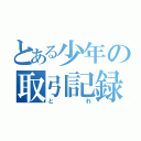 とある少年の取引記録（とれ）