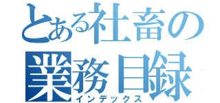 とある社畜の業務目録（インデックス）