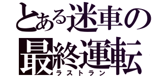 とある迷車の最終運転（ラストラン）