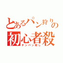 とあるパン狩りゆきの初心者殺しＲＴＡ講座（チンパン殺し）