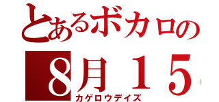 とあるボカロの８月１５日（カゲロウデイズ）