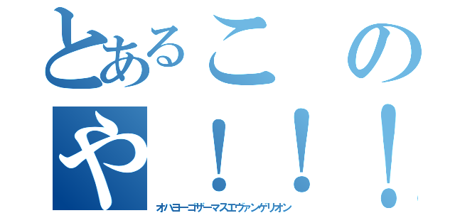 とあるこのや！！！！！！！！！！！！（オハヨーゴザーマスエヴァンゲリオン）