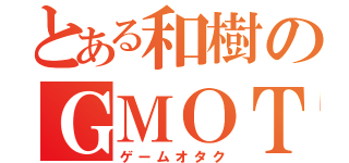 とある和樹のＧＭＯＴ（ゲームオタク）