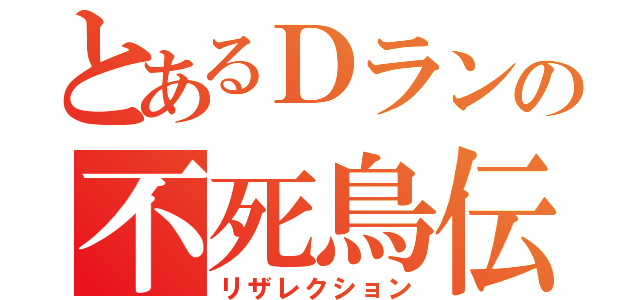 とあるＤランの不死鳥伝説（リザレクション）