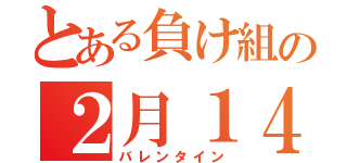 とある負け組の２月１４日は（バレンタイン）