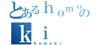 とあるｈｏｍｏのｋｉ（ｈｏｍｏｋｉ）