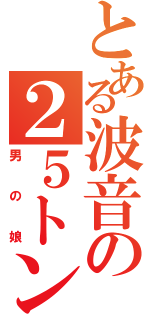 とある波音の２５トン（男の娘）