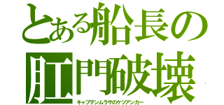 とある船長の肛門破壊（キャプテンムラサのケツアンカー）