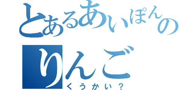 とあるあいぽん       のりんご（くうかい？）