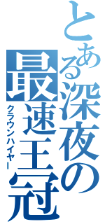 とある深夜の最速王冠（クラウンハイヤー）